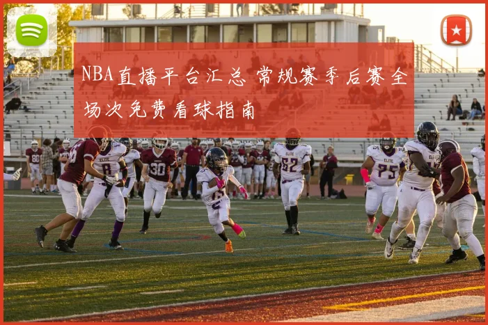 NBA直播平台汇总 常规赛季后赛全场次免费看球指南