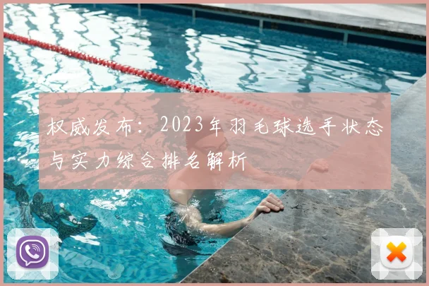 权威发布：2023年羽毛球选手状态与实力综合排名解析