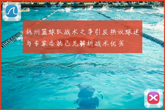 杭州篮球队战术之争引发热议球迷与专家各执己见解析战术优劣