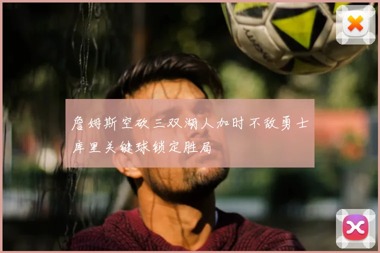 詹姆斯空砍三双湖人加时不敌勇士库里关键球锁定胜局