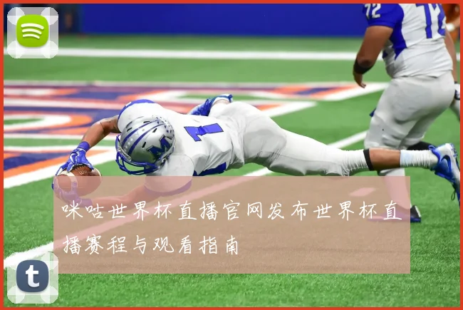 咪咕世界杯直播官网发布世界杯直播赛程与观看指南