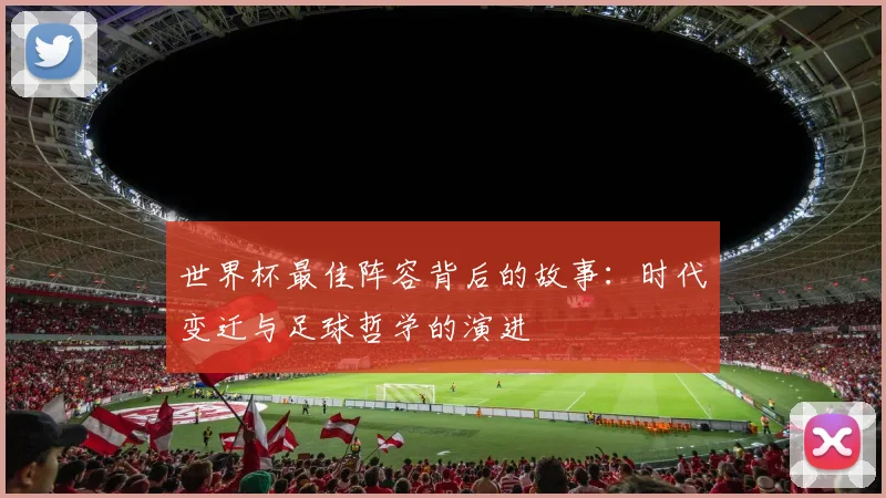 世界杯最佳阵容背后的故事：时代变迁与足球哲学的演进