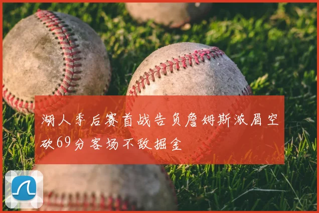 湖人季后赛首战告负詹姆斯浓眉空砍69分客场不敌掘金