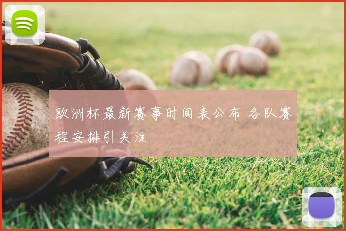 欧洲杯最新赛事时间表公布 各队赛程安排引关注