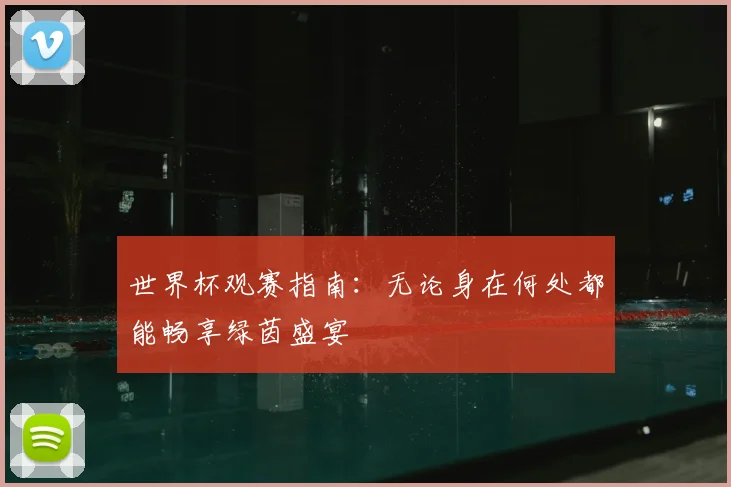 世界杯观赛指南：无论身在何处都能畅享绿茵盛宴