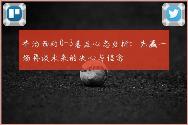 乔治面对0-3落后心态分析：先赢一场再谈未来的决心与信念