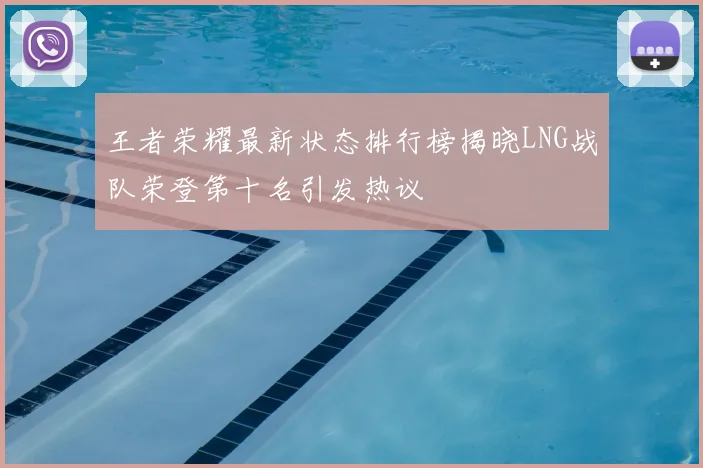 王者荣耀最新状态排行榜揭晓LNG战队荣登第十名引发热议