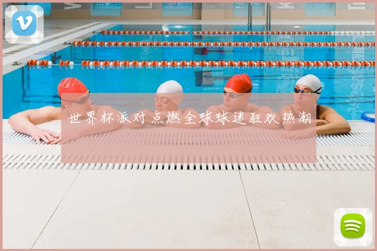 世界杯派对点燃全球球迷狂欢热潮