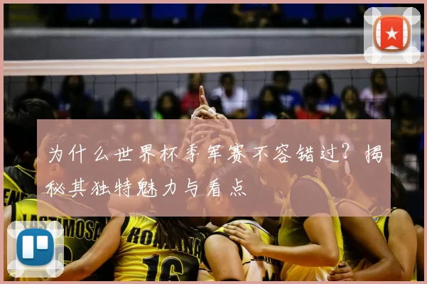 为什么世界杯季军赛不容错过?揭秘其独特魅力与看点