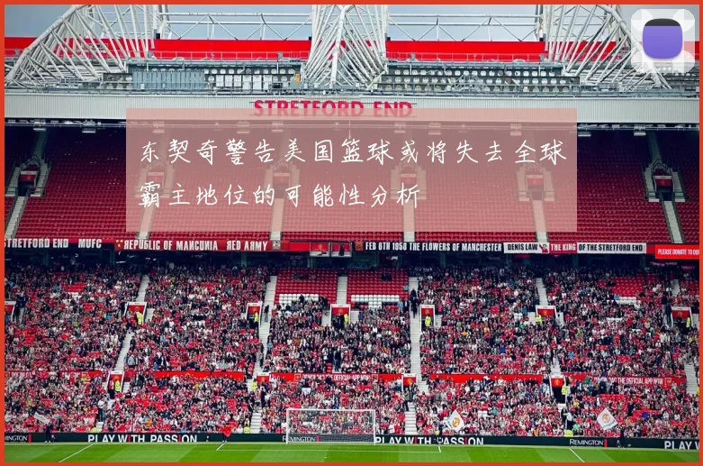 东契奇警告美国篮球或将失去全球霸主地位的可能性分析