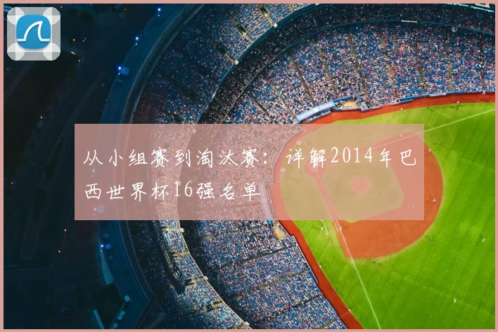 从小组赛到淘汰赛：详解2014年巴西世界杯16强名单