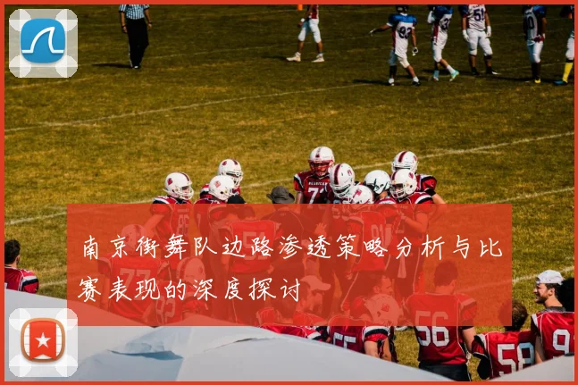 南京街舞队边路渗透策略分析与比赛表现的深度探讨
