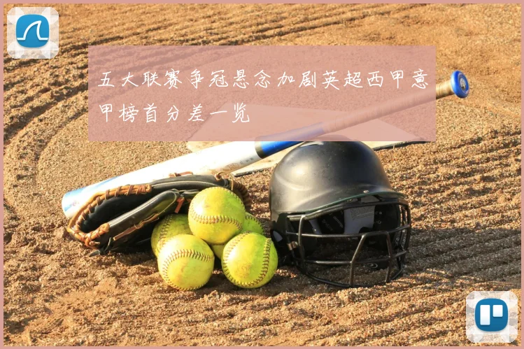 五大联赛争冠悬念加剧英超西甲意甲榜首分差一览