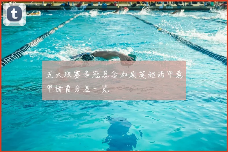 五大联赛争冠悬念加剧英超西甲意甲榜首分差一览